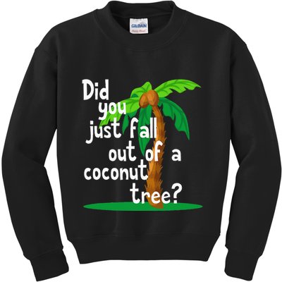 Did You Just Fall Out Of A Coconut Tree Kids Sweatshirt