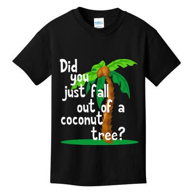 Did You Just Fall Out Of A Coconut Tree Kids T-Shirt