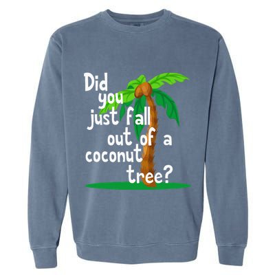 Did You Just Fall Out Of A Coconut Tree Garment-Dyed Sweatshirt