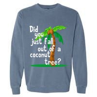 Did You Just Fall Out Of A Coconut Tree Garment-Dyed Sweatshirt