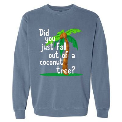 Did You Just Fall Out Of A Coconut Tree Garment-Dyed Sweatshirt