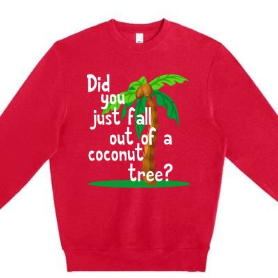 Did You Just Fall Out Of A Coconut Tree Premium Crewneck Sweatshirt