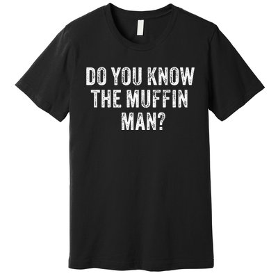 Do You Know The Muffin Man Funny Sarcastic Saying Vintage Premium T-Shirt