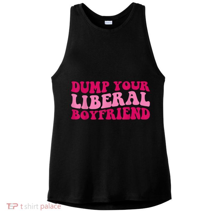 Dump Your Liberal Boyfriend Funny Gift Ladies PosiCharge Tri-Blend Wicking Tank