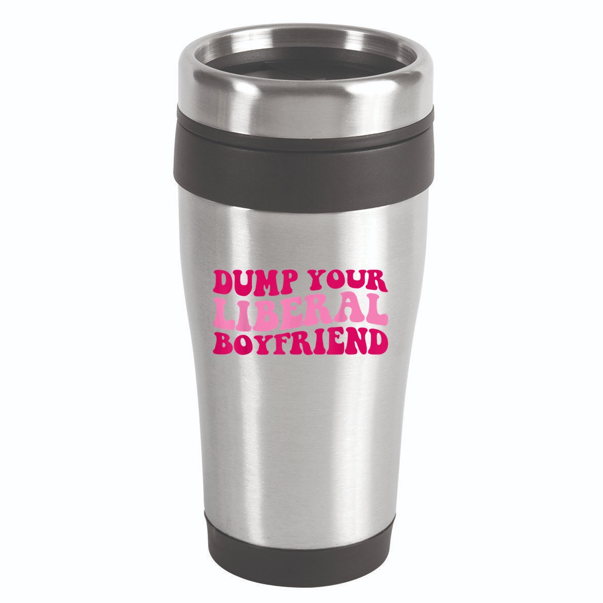 Dump Your Liberal Boyfriend Funny Gift 16oz Travel Tumbler