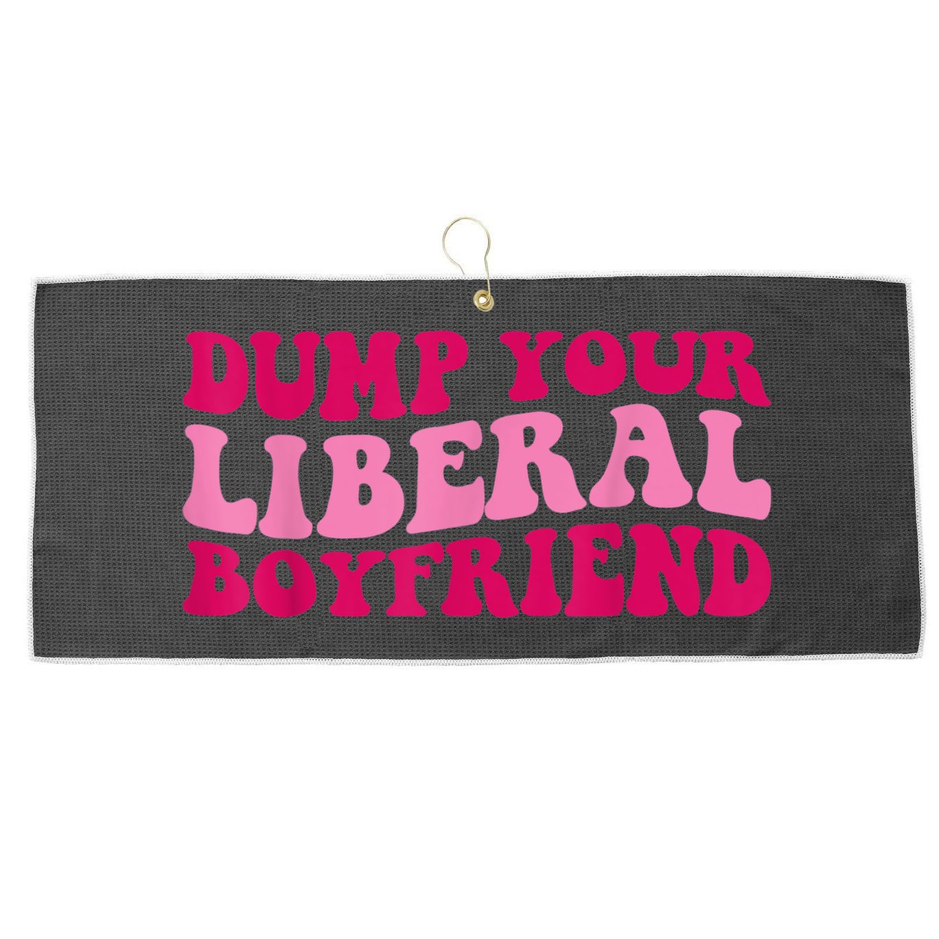 Dump Your Liberal Boyfriend Funny Gift Large Microfiber Waffle Golf Towel