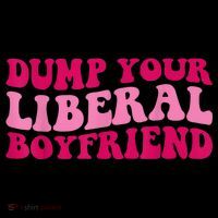 Dump Your Liberal Boyfriend Funny Gift Premium T-Shirt