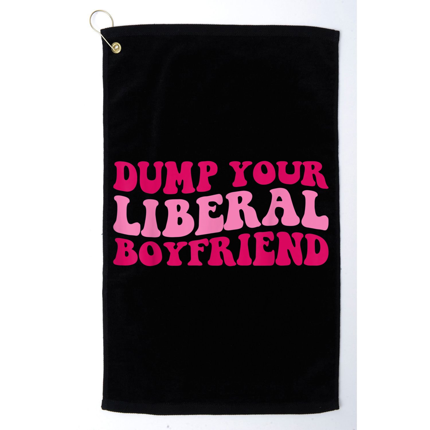 Dump Your Liberal Boyfriend Funny Gift Golf Towel