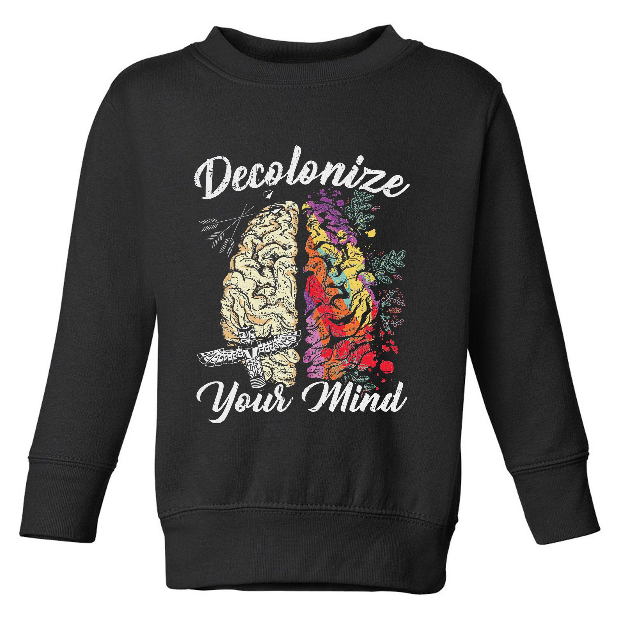 Decolonize Your Mind Indigenous People Native American Toddler Sweatshirt