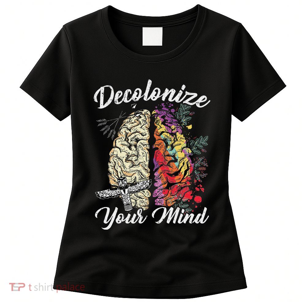 Decolonize Your Mind Indigenous People Native American Womens T-Shirt