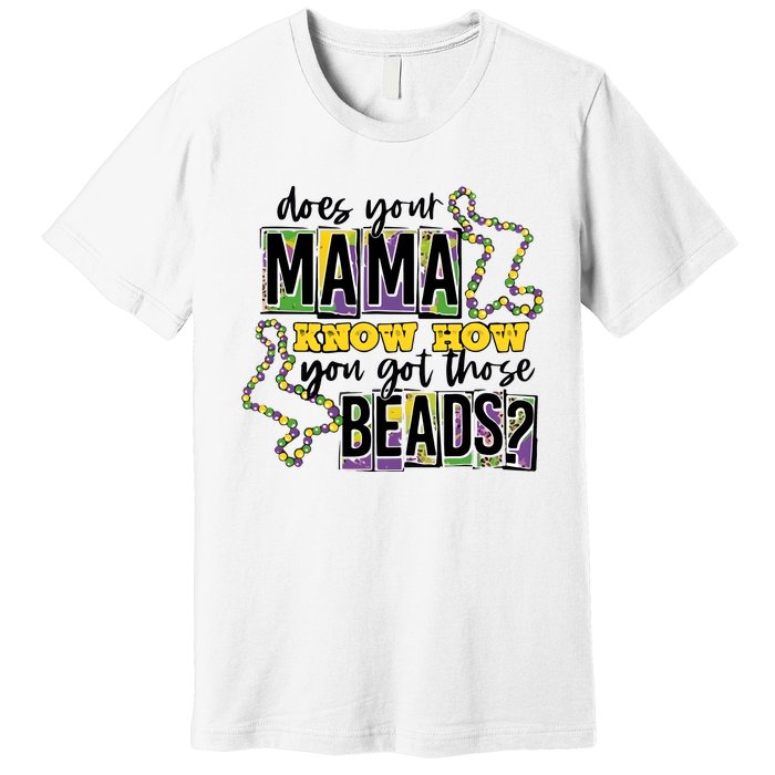 Does Your Mama KnowS How You Got Those Beads Premium T-Shirt