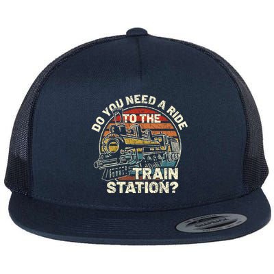 Do You Need A Ride To The Train Station Retro Vintage Train Gift Flat Bill Trucker Hat