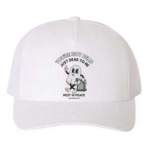 Doublecrossco YouRe Not Dead Just Dead To Me Rest In Peace Yupoong Adult 5-Panel Trucker Hat