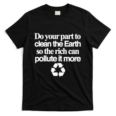 Do Your Part To Clean The Earth So The Rich Can Pollute It More T-Shirt