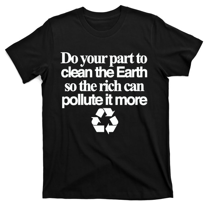 Do Your Part To Clean The Earth So The Rich Can Pollute It More T-Shirt