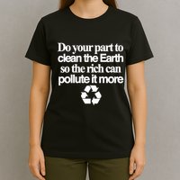 Do Your Part To Clean The Earth So The Rich Can Pollute It More T-Shirt