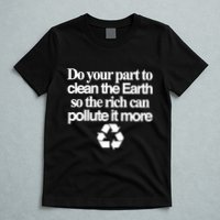 Do Your Part To Clean The Earth So The Rich Can Pollute It More T-Shirt