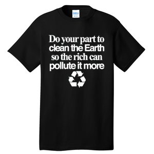 Do Your Part To Clean The Earth So The Rich Can Pollute It More Tall T-Shirt