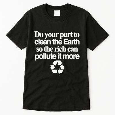 Do Your Part To Clean The Earth So The Rich Can Pollute It More Tall T-Shirt