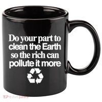 Do Your Part To Clean The Earth So The Rich Can Pollute It More 11oz C Handle Ceramic Mug