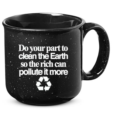 Do Your Part To Clean The Earth So The Rich Can Pollute It More 15oz Campfire Ceramic Mug