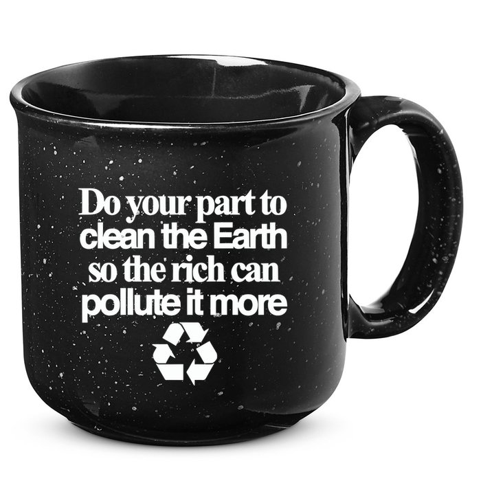 Do Your Part To Clean The Earth So The Rich Can Pollute It More 15oz Campfire Ceramic Mug