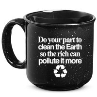 Do Your Part To Clean The Earth So The Rich Can Pollute It More 15oz Campfire Ceramic Mug