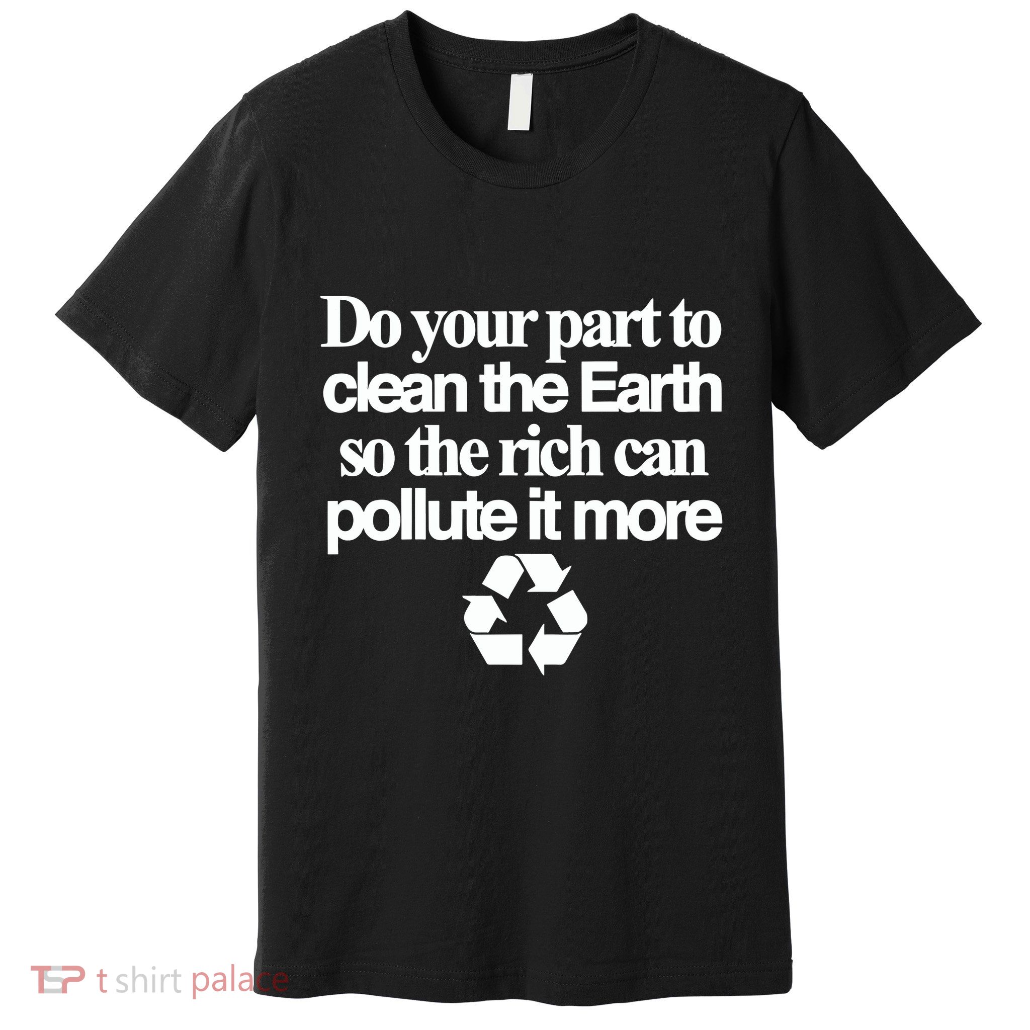 Do Your Part To Clean The Earth So The Rich Can Pollute It More Premium T-Shirt
