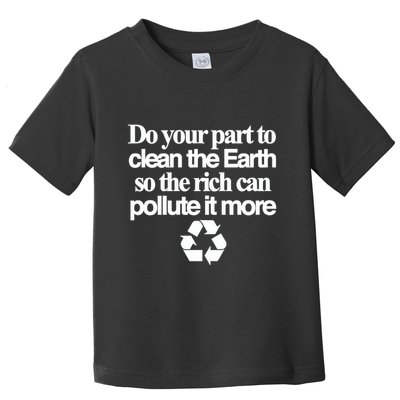Do Your Part To Clean The Earth So The Rich Can Pollute It More Toddler T-Shirt