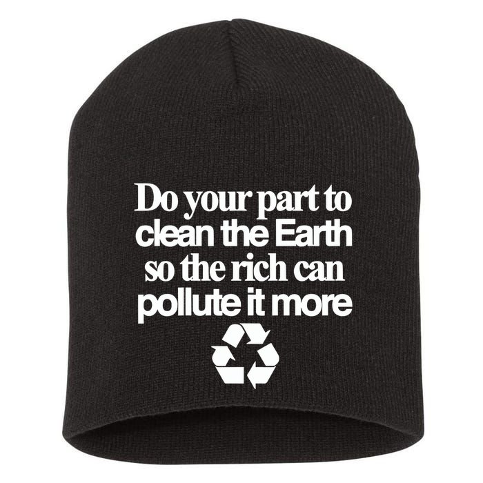 Do Your Part To Clean The Earth So The Rich Can Pollute It More Short Acrylic Beanie