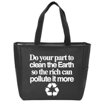 Do Your Part To Clean The Earth So The Rich Can Pollute It More Zip Tote Bag