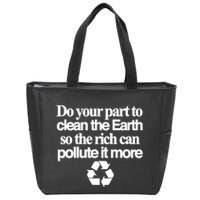 Do Your Part To Clean The Earth So The Rich Can Pollute It More Zip Tote Bag