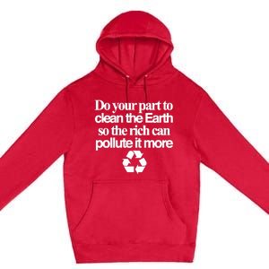 Do Your Part To Clean The Earth So The Rich Can Pollute It More Premium Pullover Hoodie