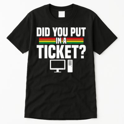 Did You Put In A Ticket Computer Support Work Tall T-Shirt