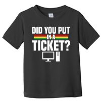 Did You Put In A Ticket Computer Support Work Toddler T-Shirt