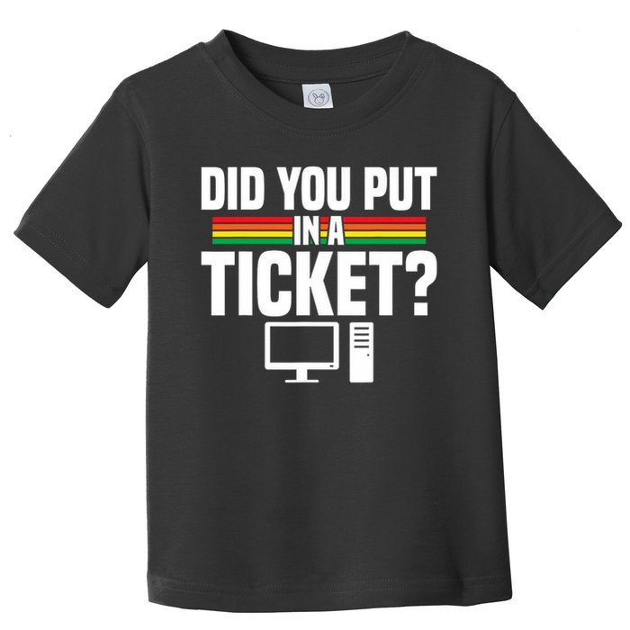 Did You Put In A Ticket Computer Support Work Toddler T-Shirt
