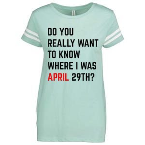 Do You Really Want To Know Where I Was April 29th Enza Ladies Jersey Football T-Shirt