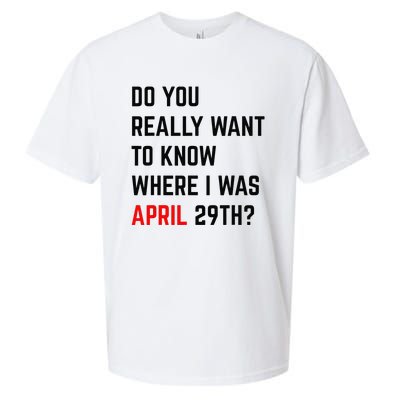 Do You Really Want To Know Where I Was April 29th Sueded Cloud Jersey T-Shirt