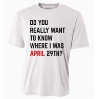 Do You Really Want To Know Where I Was April 29th Cooling Performance Crew T-Shirt