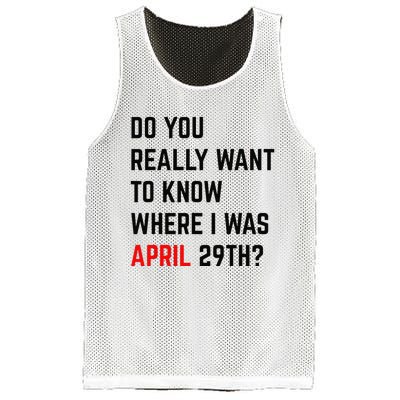 Do You Really Want To Know Where I Was April 29th Mesh Reversible Basketball Jersey Tank