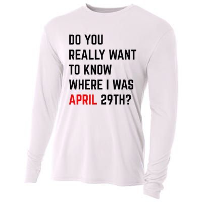 Do You Really Want To Know Where I Was April 29th Cooling Performance Long Sleeve Crew