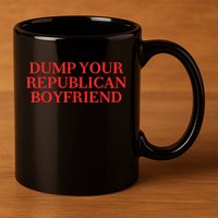 Dump Your Republican Boyfriend Funny Quote 11oz C Handle Ceramic Mug