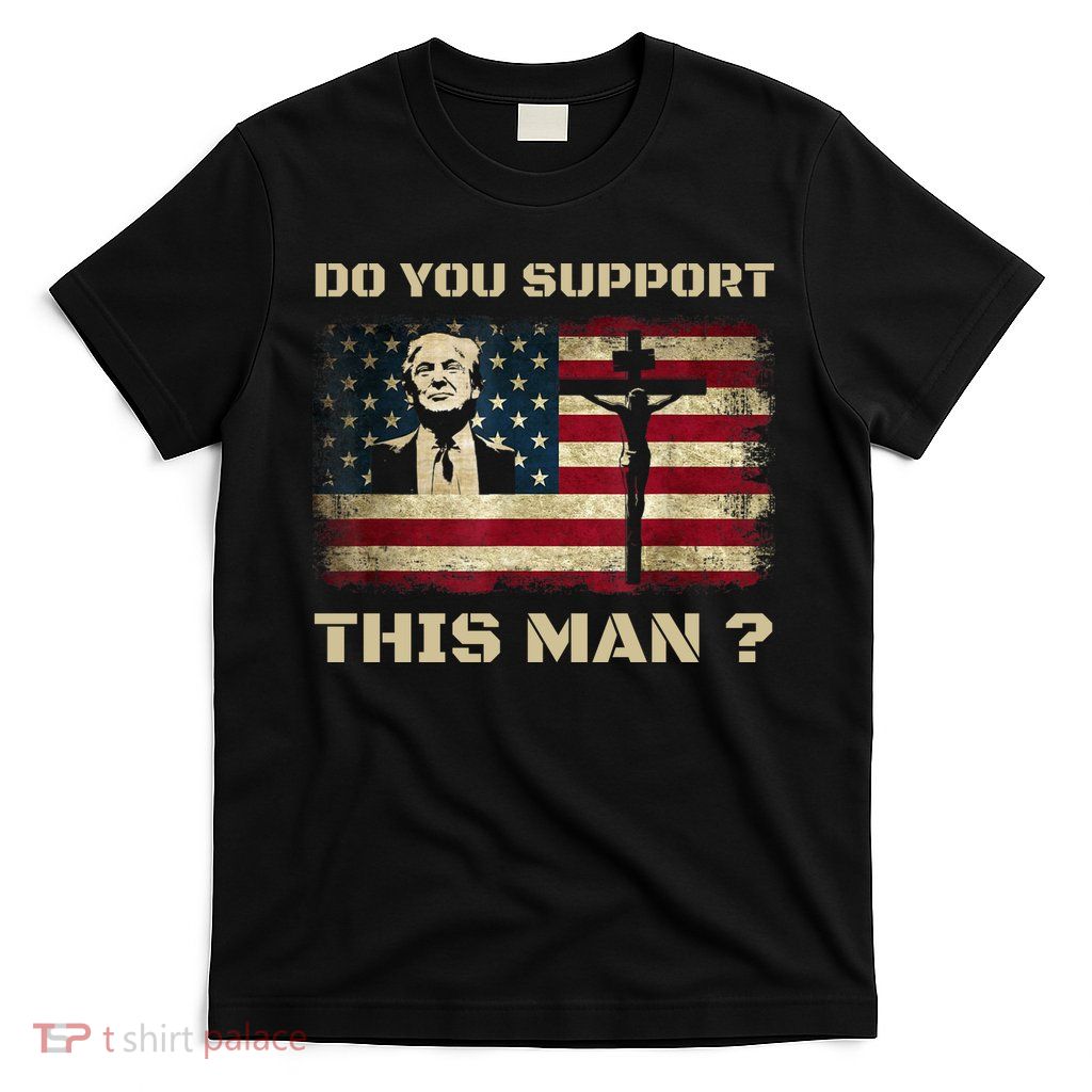 Do You Support This Man Funny Trump T-Shirt