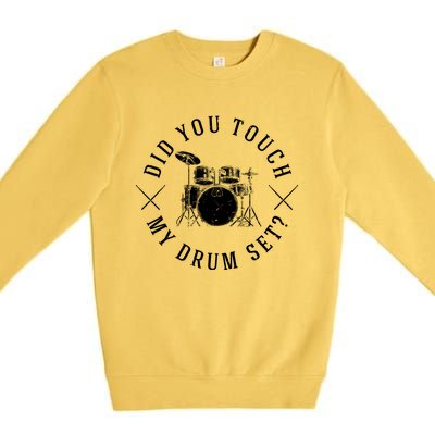 Did You Touch My Drum Set Funny Premium Crewneck Sweatshirt