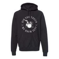 Did You Touch My Drum Set Funny Premium Hoodie