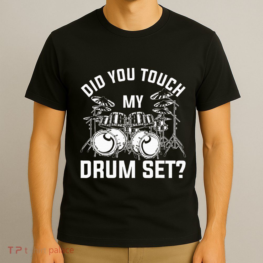 Did You Touch My Drum Set Funny Drummer Percussion Drums T-Shirt