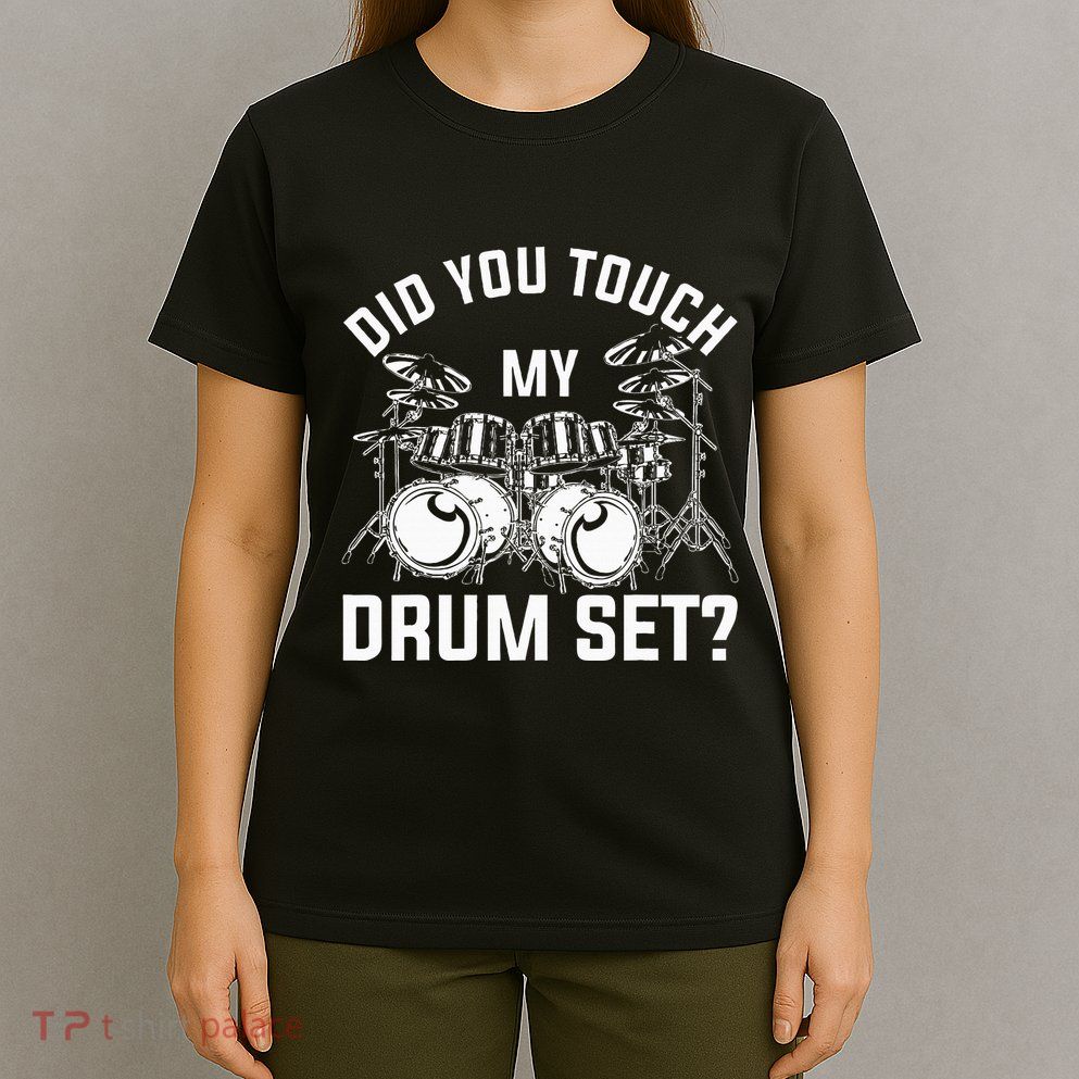 Did You Touch My Drum Set Funny Drummer Percussion Drums T-Shirt