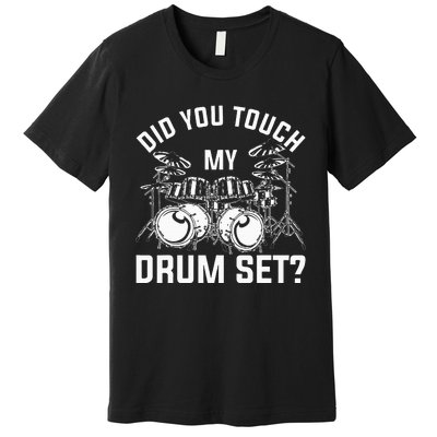 Did You Touch My Drum Set Funny Drummer Percussion Drums Premium T-Shirt