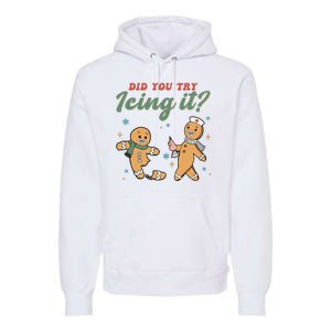 Did You Try Icing It Funny Gingerbread Funny Christmas Premium Hoodie