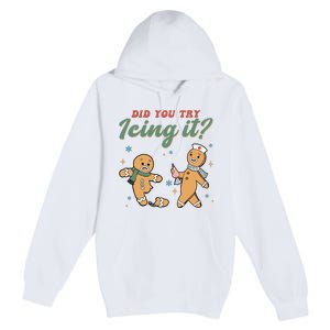 Did You Try Icing It Funny Gingerbread Funny Christmas Premium Pullover Hoodie